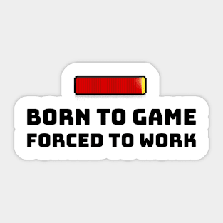 Born to Game. Forced to Work Sticker